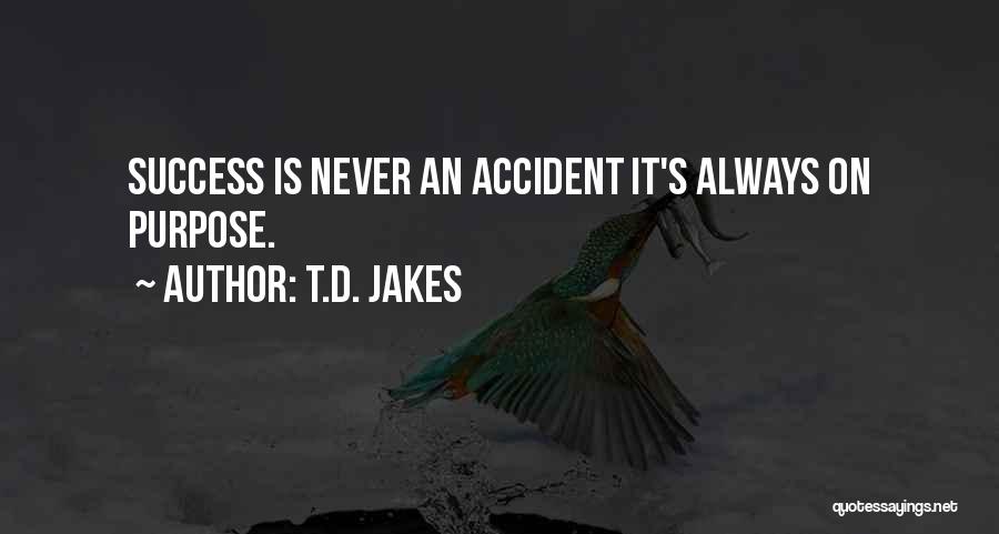 T.D. Jakes Quotes: Success Is Never An Accident It's Always On Purpose.