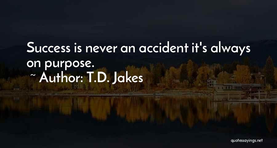 T.D. Jakes Quotes: Success Is Never An Accident It's Always On Purpose.