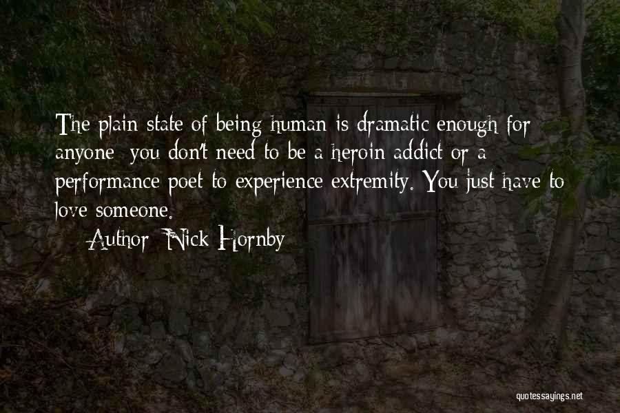 Nick Hornby Quotes: The Plain State Of Being Human Is Dramatic Enough For Anyone; You Don't Need To Be A Heroin Addict Or