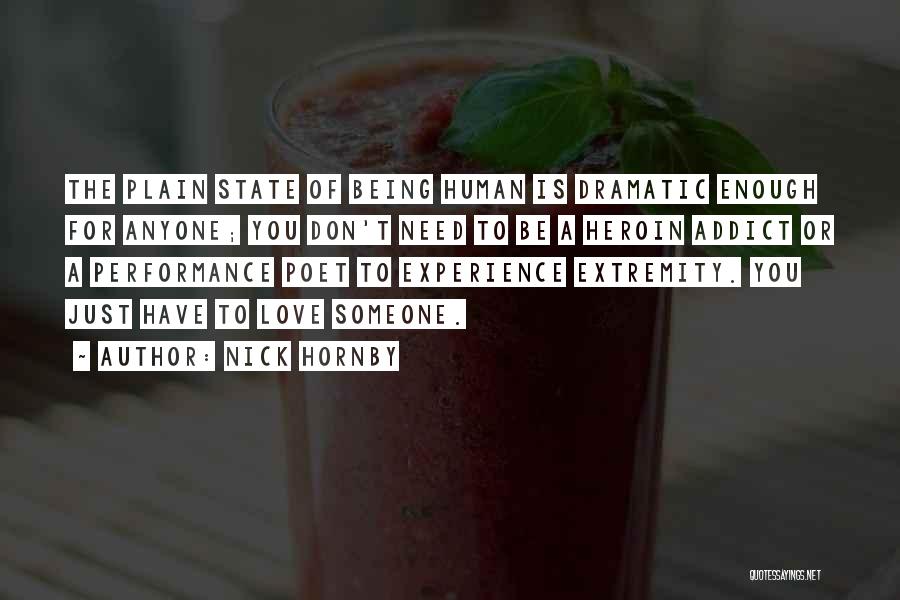 Nick Hornby Quotes: The Plain State Of Being Human Is Dramatic Enough For Anyone; You Don't Need To Be A Heroin Addict Or