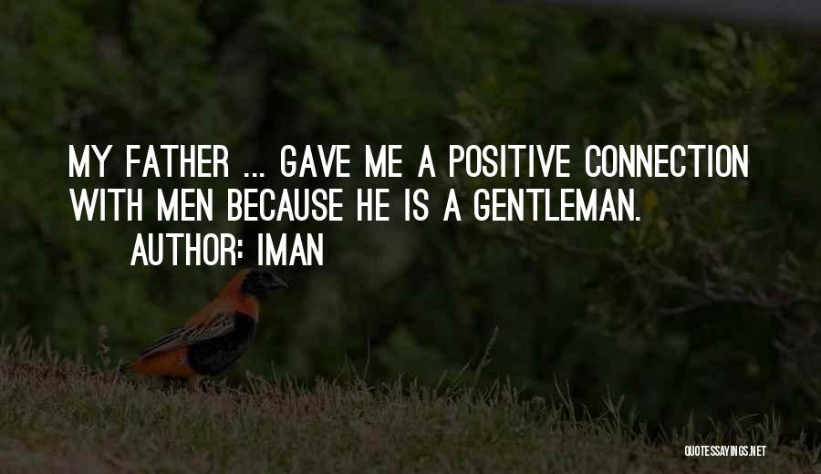 Iman Quotes: My Father ... Gave Me A Positive Connection With Men Because He Is A Gentleman.
