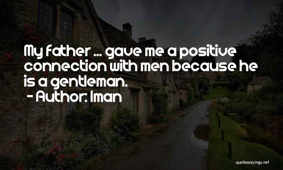 Iman Quotes: My Father ... Gave Me A Positive Connection With Men Because He Is A Gentleman.