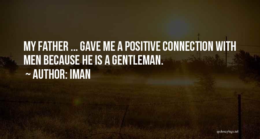 Iman Quotes: My Father ... Gave Me A Positive Connection With Men Because He Is A Gentleman.