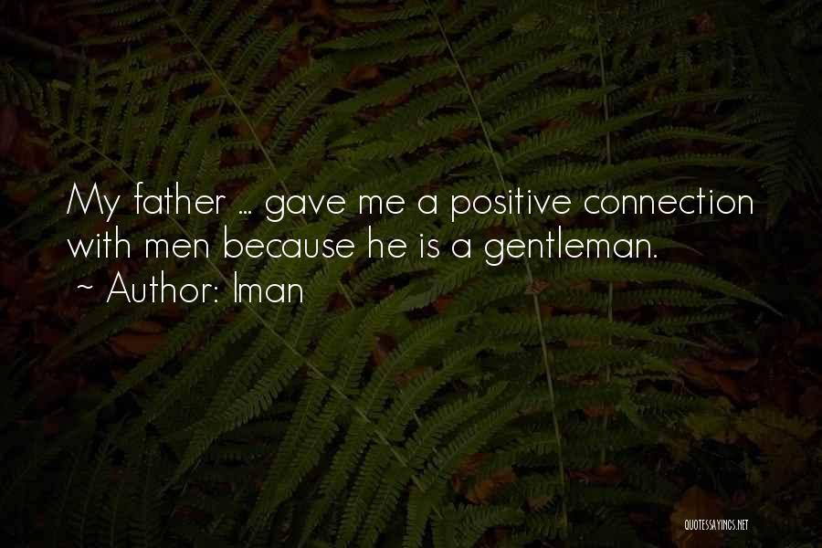 Iman Quotes: My Father ... Gave Me A Positive Connection With Men Because He Is A Gentleman.