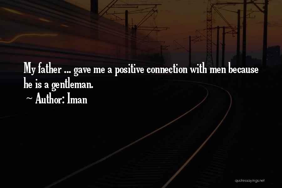 Iman Quotes: My Father ... Gave Me A Positive Connection With Men Because He Is A Gentleman.