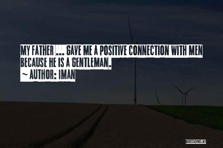 Iman Quotes: My Father ... Gave Me A Positive Connection With Men Because He Is A Gentleman.