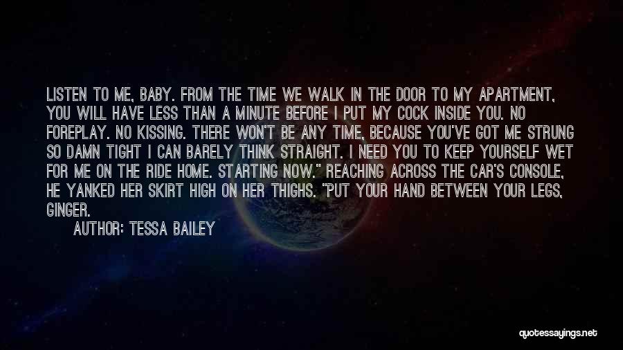 Tessa Bailey Quotes: Listen To Me, Baby. From The Time We Walk In The Door To My Apartment, You Will Have Less Than