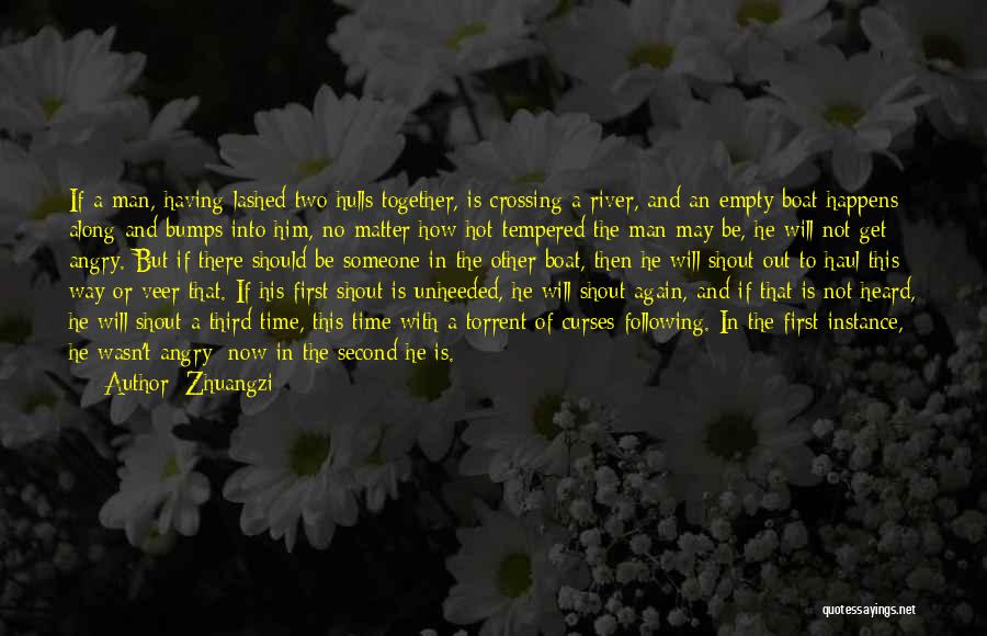 Zhuangzi Quotes: If A Man, Having Lashed Two Hulls Together, Is Crossing A River, And An Empty Boat Happens Along And Bumps