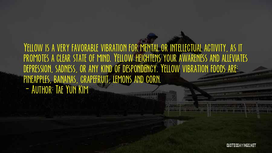 Tae Yun Kim Quotes: Yellow Is A Very Favorable Vibration For Mental Or Intellectual Activity, As It Promotes A Clear State Of Mind. Yellow