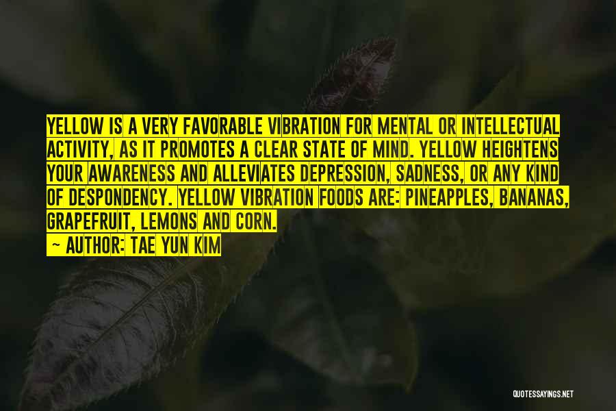 Tae Yun Kim Quotes: Yellow Is A Very Favorable Vibration For Mental Or Intellectual Activity, As It Promotes A Clear State Of Mind. Yellow