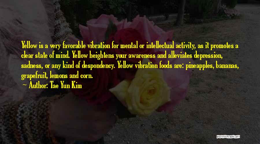 Tae Yun Kim Quotes: Yellow Is A Very Favorable Vibration For Mental Or Intellectual Activity, As It Promotes A Clear State Of Mind. Yellow