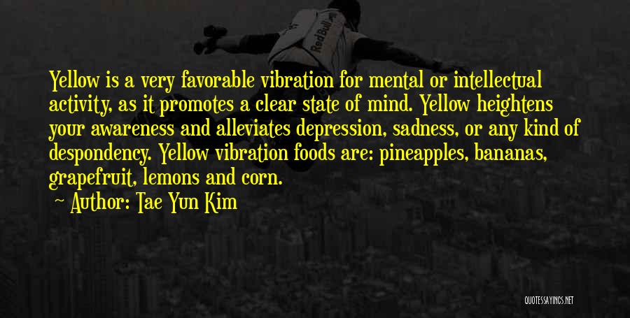 Tae Yun Kim Quotes: Yellow Is A Very Favorable Vibration For Mental Or Intellectual Activity, As It Promotes A Clear State Of Mind. Yellow