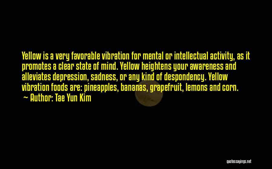 Tae Yun Kim Quotes: Yellow Is A Very Favorable Vibration For Mental Or Intellectual Activity, As It Promotes A Clear State Of Mind. Yellow