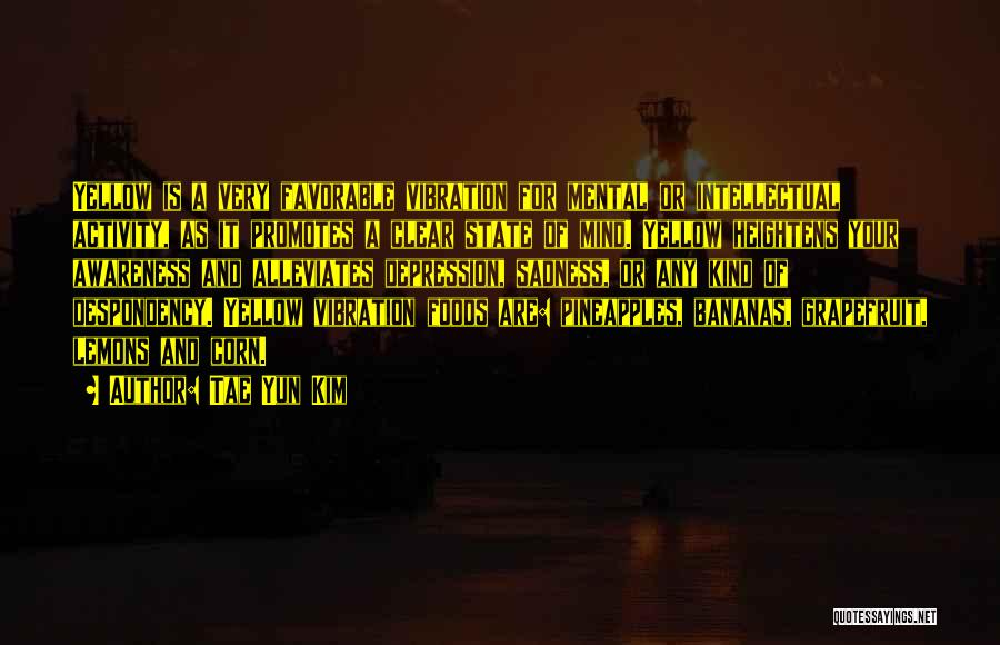 Tae Yun Kim Quotes: Yellow Is A Very Favorable Vibration For Mental Or Intellectual Activity, As It Promotes A Clear State Of Mind. Yellow