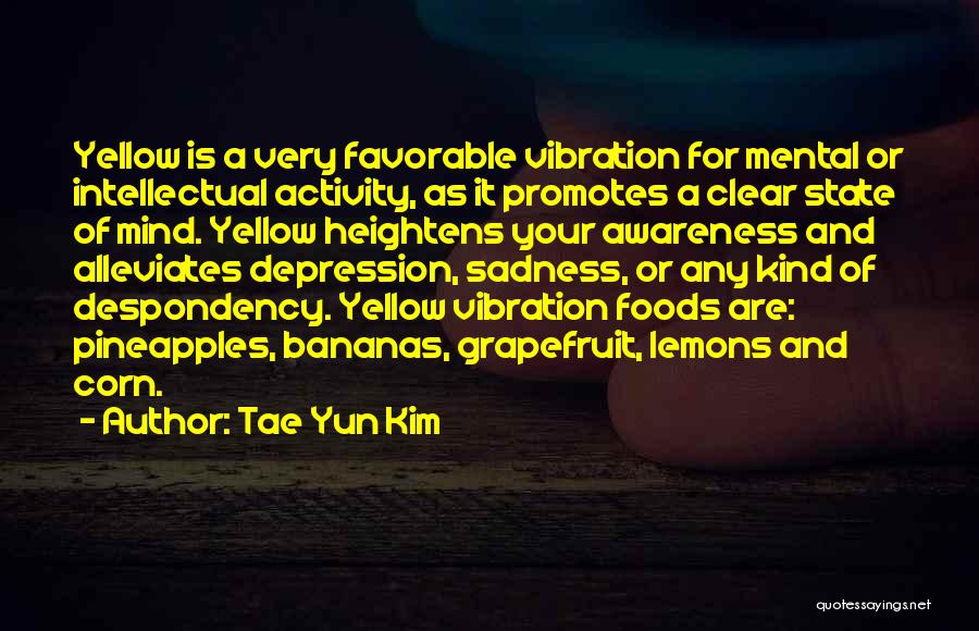 Tae Yun Kim Quotes: Yellow Is A Very Favorable Vibration For Mental Or Intellectual Activity, As It Promotes A Clear State Of Mind. Yellow