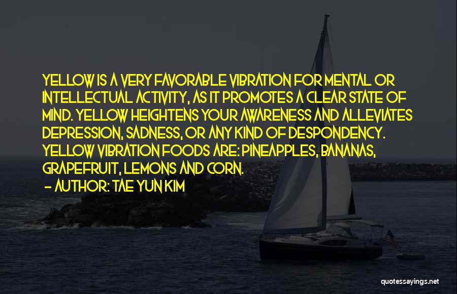 Tae Yun Kim Quotes: Yellow Is A Very Favorable Vibration For Mental Or Intellectual Activity, As It Promotes A Clear State Of Mind. Yellow