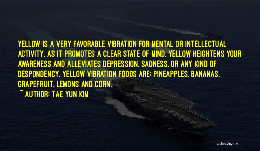 Tae Yun Kim Quotes: Yellow Is A Very Favorable Vibration For Mental Or Intellectual Activity, As It Promotes A Clear State Of Mind. Yellow