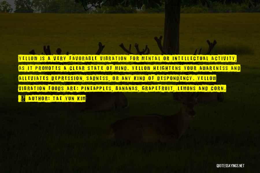 Tae Yun Kim Quotes: Yellow Is A Very Favorable Vibration For Mental Or Intellectual Activity, As It Promotes A Clear State Of Mind. Yellow