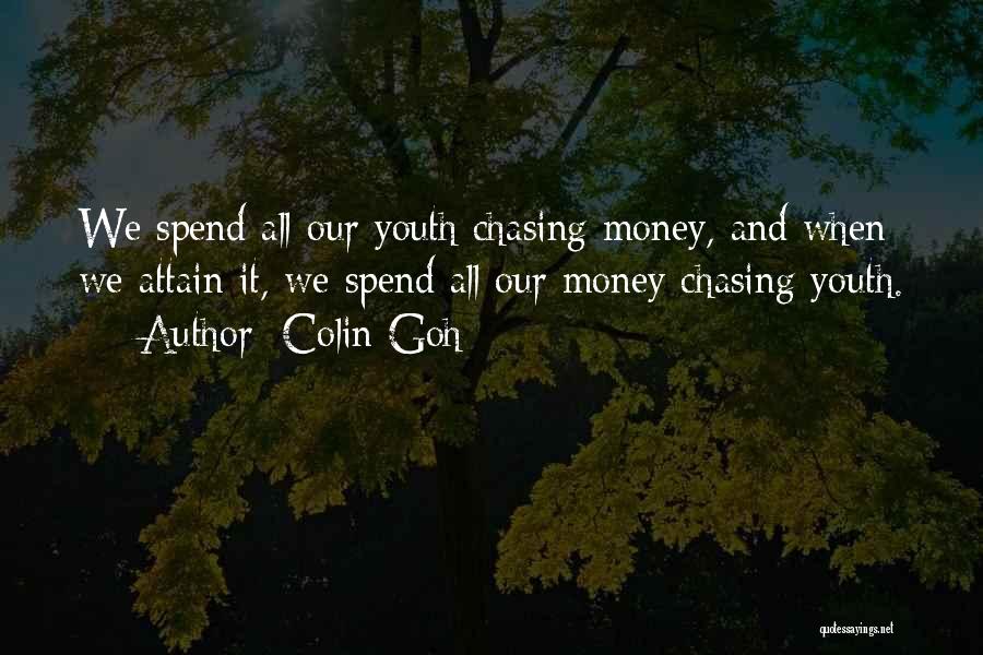 Colin Goh Quotes: We Spend All Our Youth Chasing Money, And When We Attain It, We Spend All Our Money Chasing Youth.