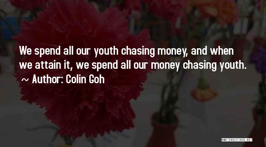 Colin Goh Quotes: We Spend All Our Youth Chasing Money, And When We Attain It, We Spend All Our Money Chasing Youth.