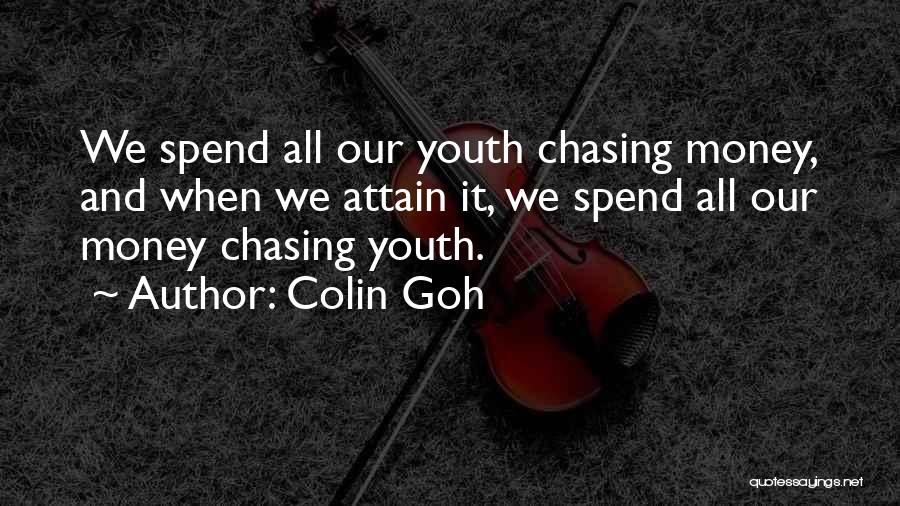 Colin Goh Quotes: We Spend All Our Youth Chasing Money, And When We Attain It, We Spend All Our Money Chasing Youth.