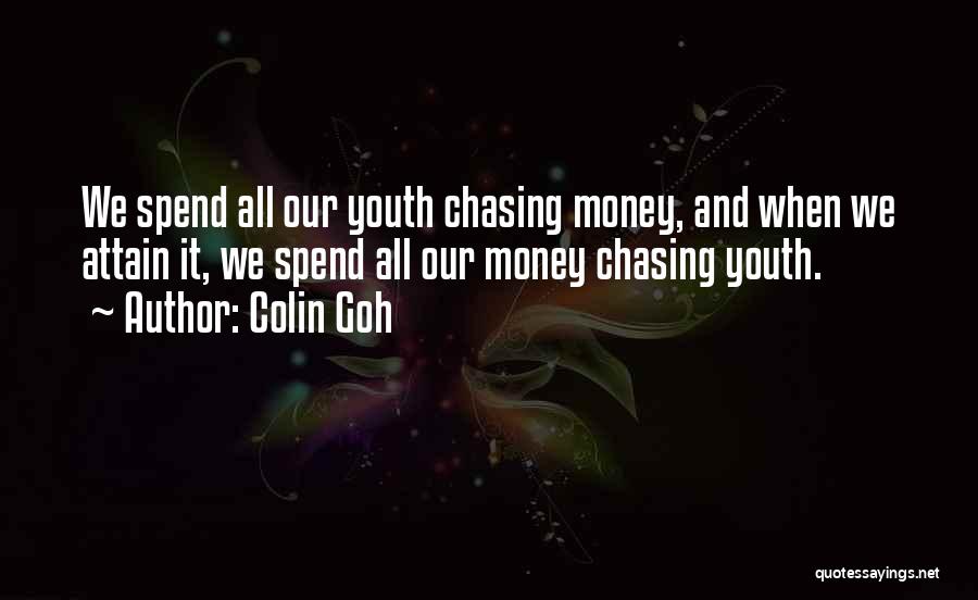 Colin Goh Quotes: We Spend All Our Youth Chasing Money, And When We Attain It, We Spend All Our Money Chasing Youth.