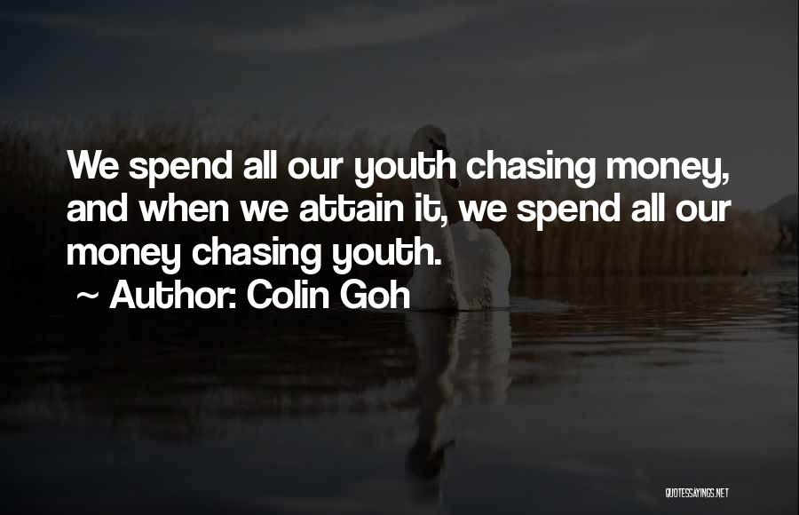 Colin Goh Quotes: We Spend All Our Youth Chasing Money, And When We Attain It, We Spend All Our Money Chasing Youth.