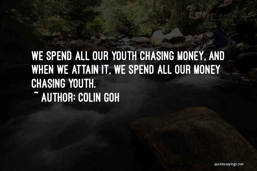 Colin Goh Quotes: We Spend All Our Youth Chasing Money, And When We Attain It, We Spend All Our Money Chasing Youth.