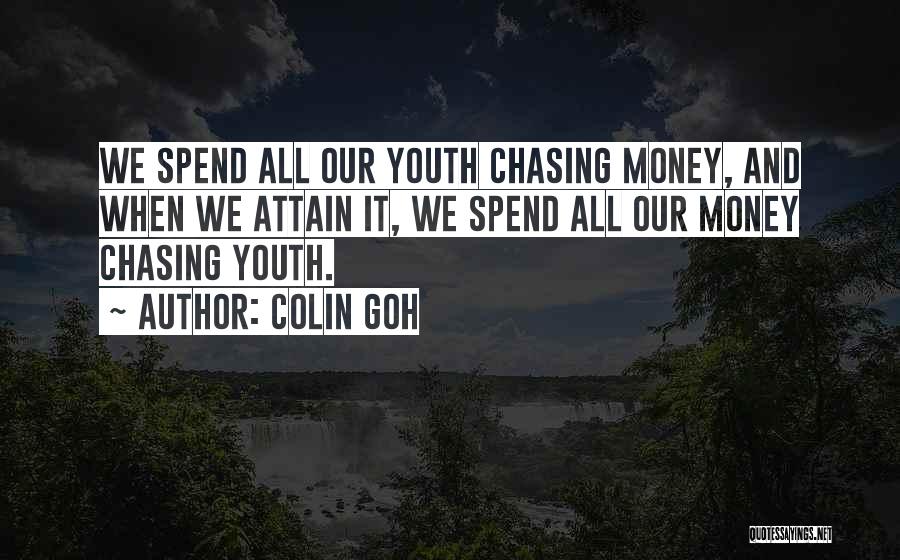 Colin Goh Quotes: We Spend All Our Youth Chasing Money, And When We Attain It, We Spend All Our Money Chasing Youth.
