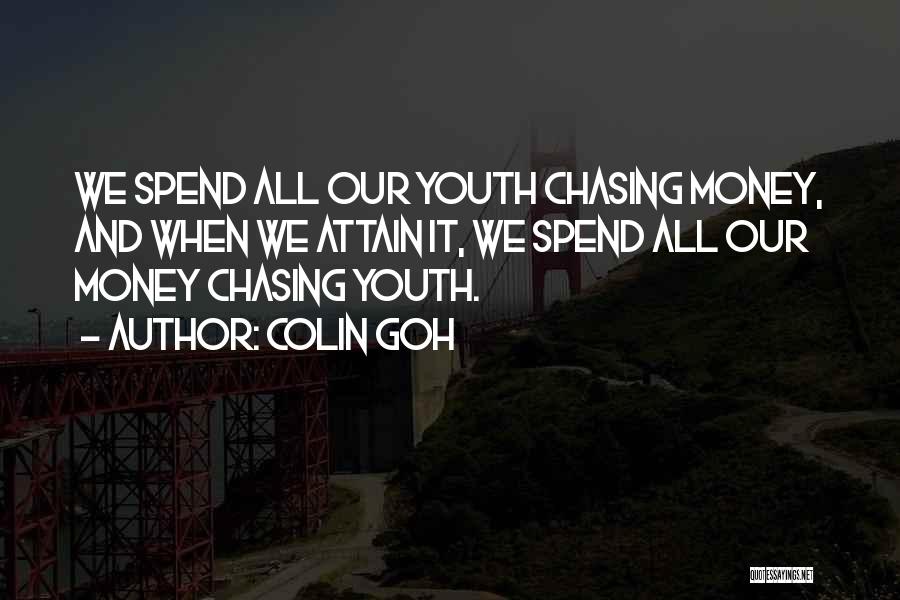 Colin Goh Quotes: We Spend All Our Youth Chasing Money, And When We Attain It, We Spend All Our Money Chasing Youth.