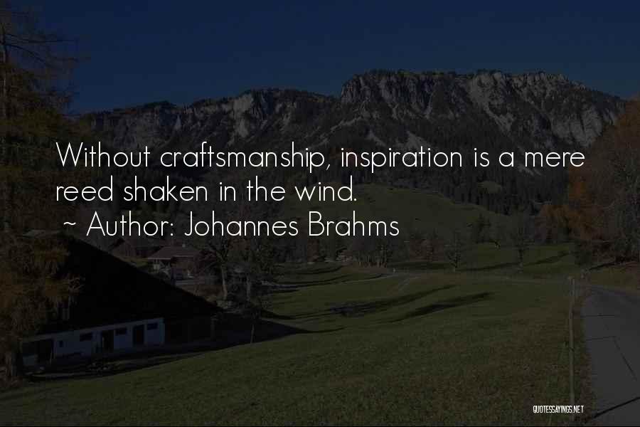 Johannes Brahms Quotes: Without Craftsmanship, Inspiration Is A Mere Reed Shaken In The Wind.