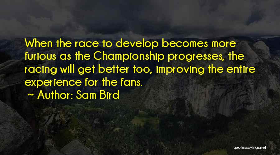 Sam Bird Quotes: When The Race To Develop Becomes More Furious As The Championship Progresses, The Racing Will Get Better Too, Improving The