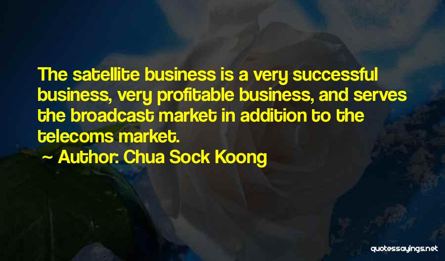Chua Sock Koong Quotes: The Satellite Business Is A Very Successful Business, Very Profitable Business, And Serves The Broadcast Market In Addition To The