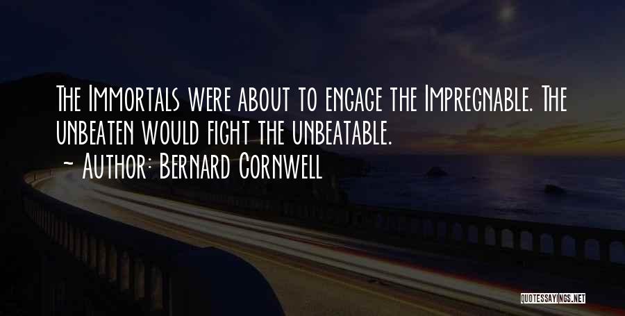 Bernard Cornwell Quotes: The Immortals Were About To Engage The Impregnable. The Unbeaten Would Fight The Unbeatable.