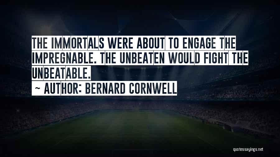 Bernard Cornwell Quotes: The Immortals Were About To Engage The Impregnable. The Unbeaten Would Fight The Unbeatable.