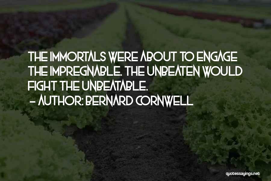 Bernard Cornwell Quotes: The Immortals Were About To Engage The Impregnable. The Unbeaten Would Fight The Unbeatable.