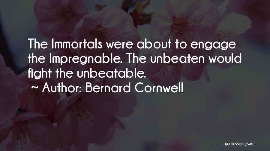 Bernard Cornwell Quotes: The Immortals Were About To Engage The Impregnable. The Unbeaten Would Fight The Unbeatable.