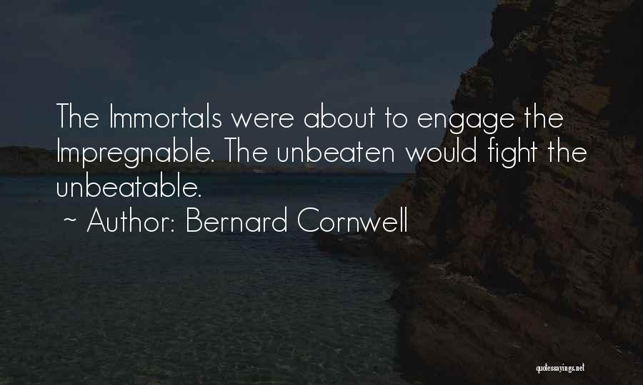 Bernard Cornwell Quotes: The Immortals Were About To Engage The Impregnable. The Unbeaten Would Fight The Unbeatable.