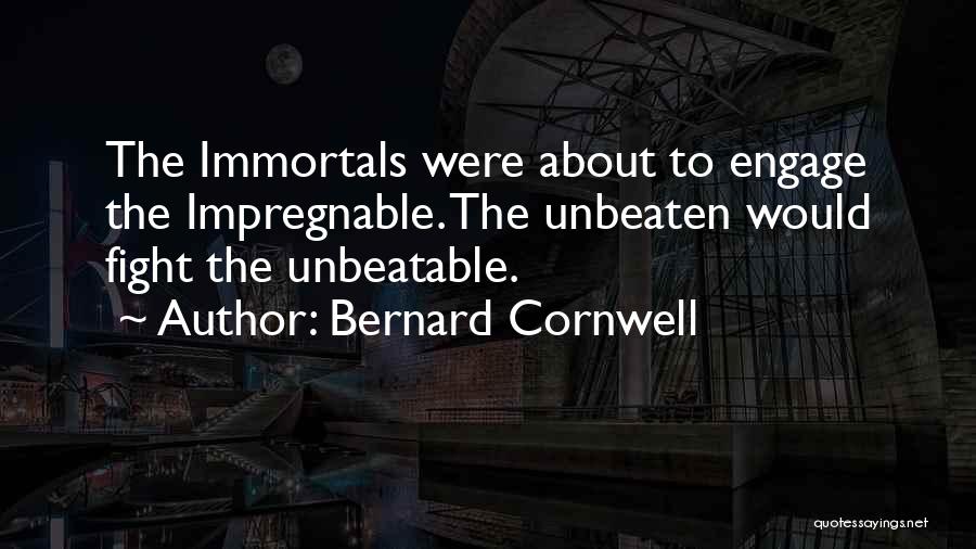 Bernard Cornwell Quotes: The Immortals Were About To Engage The Impregnable. The Unbeaten Would Fight The Unbeatable.