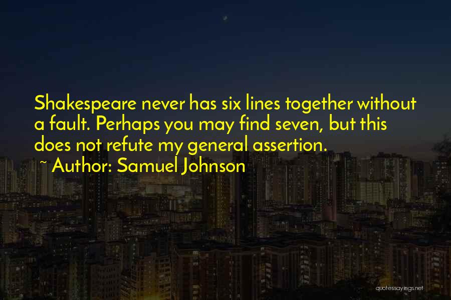 Samuel Johnson Quotes: Shakespeare Never Has Six Lines Together Without A Fault. Perhaps You May Find Seven, But This Does Not Refute My