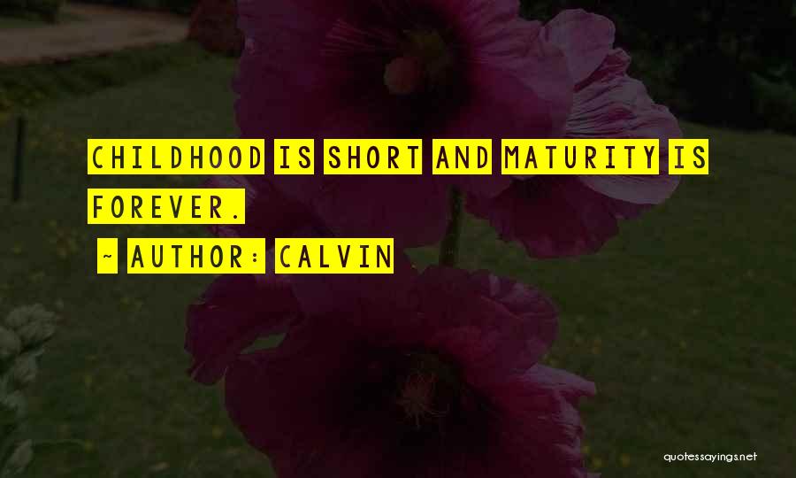 Calvin Quotes: Childhood Is Short And Maturity Is Forever.