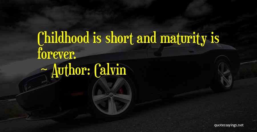 Calvin Quotes: Childhood Is Short And Maturity Is Forever.
