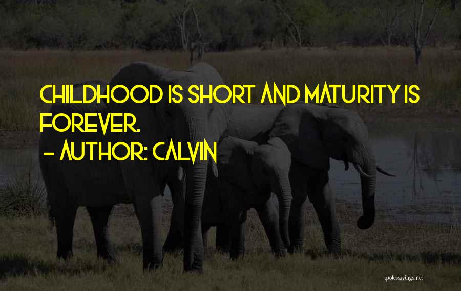 Calvin Quotes: Childhood Is Short And Maturity Is Forever.