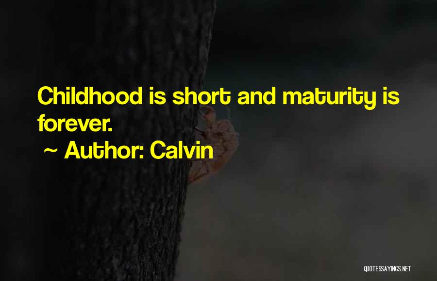 Calvin Quotes: Childhood Is Short And Maturity Is Forever.