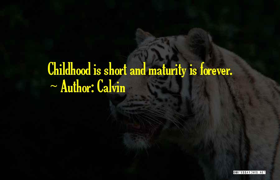 Calvin Quotes: Childhood Is Short And Maturity Is Forever.