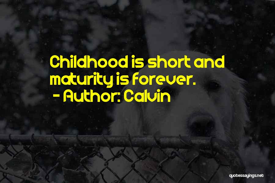 Calvin Quotes: Childhood Is Short And Maturity Is Forever.