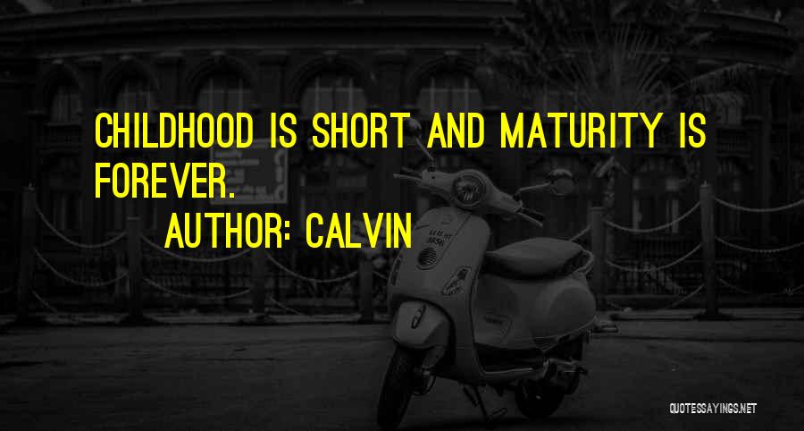 Calvin Quotes: Childhood Is Short And Maturity Is Forever.