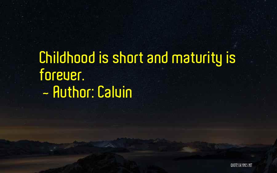 Calvin Quotes: Childhood Is Short And Maturity Is Forever.