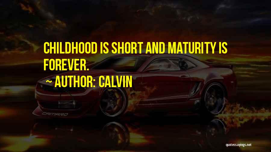 Calvin Quotes: Childhood Is Short And Maturity Is Forever.