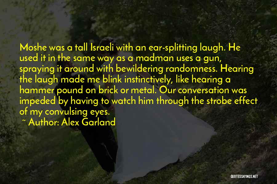 Alex Garland Quotes: Moshe Was A Tall Israeli With An Ear-splitting Laugh. He Used It In The Same Way As A Madman Uses